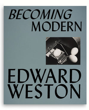 Edward Weston: Becoming Modern