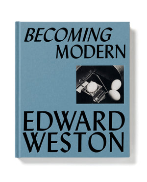 Edward Weston: Becoming Modern